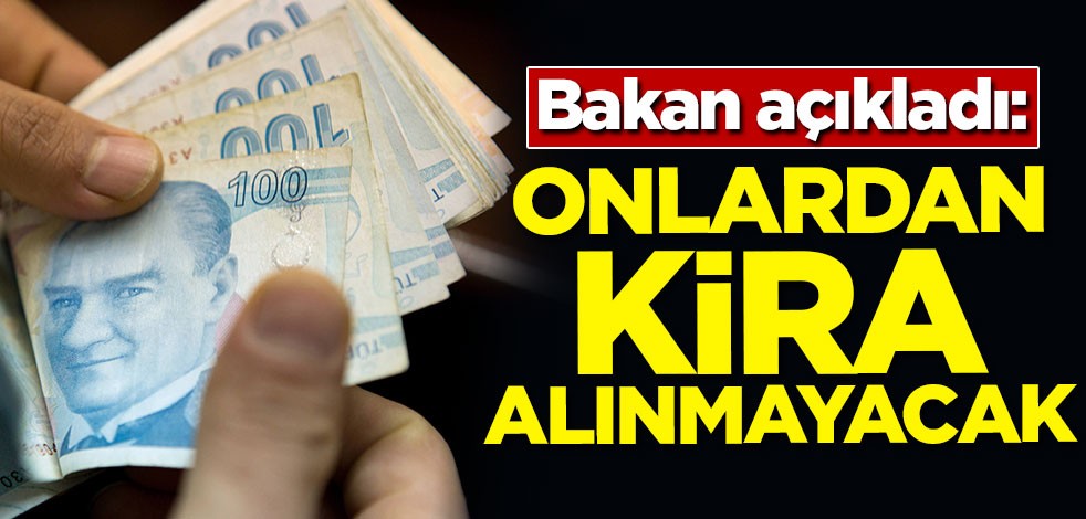 Bakan resmen açıkladı: Onlardan kira alınmayacak
