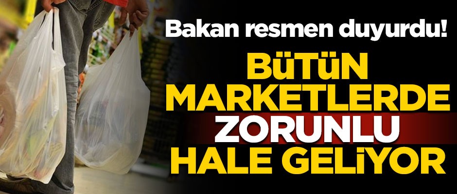Bakan resmen açıkladı! Tüm marketlerde zorunlu hale geliyor