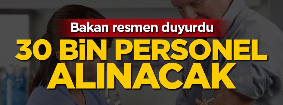 Bakan resmen duyurdu: 30 bin personel alınacak