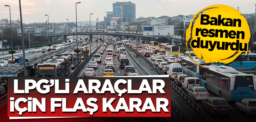 Bakan resmen duyurdu! LPG'li araçlar için flaş karar