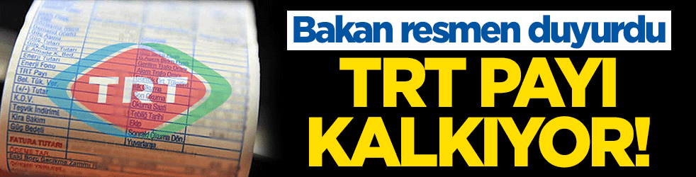 Bakan resmen duyurdu: TRT payı kalkıyor
