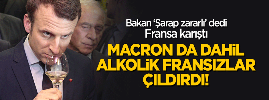 Bakan "Şarap zararlı" dedi, Macron da dahil alkolik Fransızlar çıldırdı