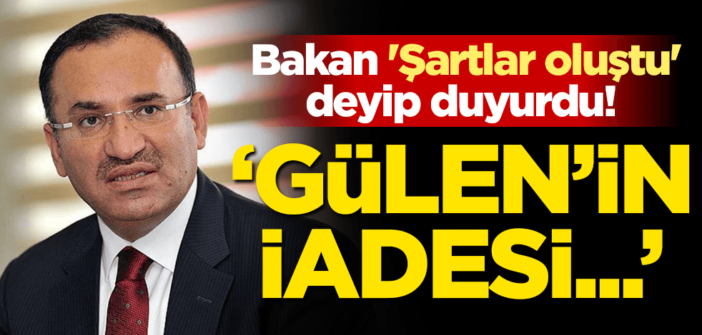 Bakan 'Şartlar oluştu' deyip duyurdu! 'Gülen'in iadesi...'