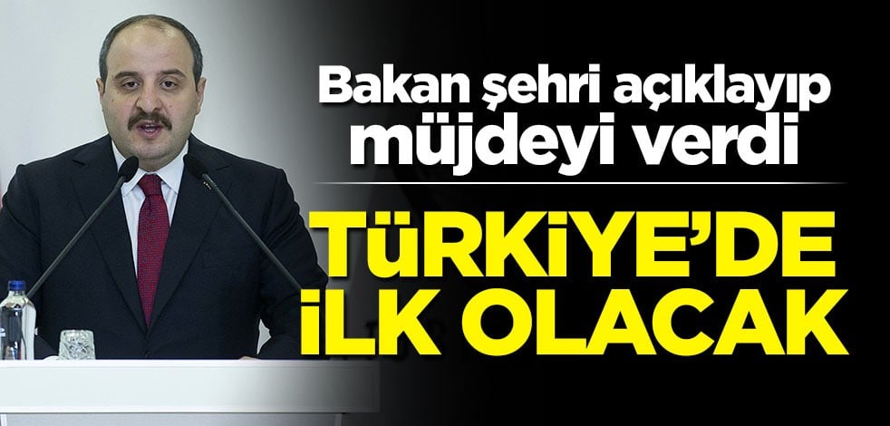 Bakan şehri açıklayıp müjdeyi verdi! Türkiye'de ilk olacak