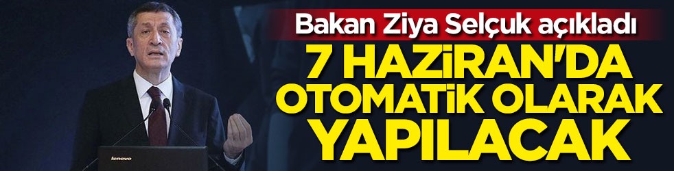 Bakan Selçuk duyurdu: 7 Haziran'da otomatik olarak yapılacak