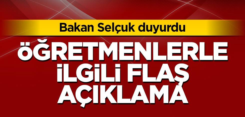 Bakan Selçuk duyurdu Öğretmenlerle ilgili flaş karar