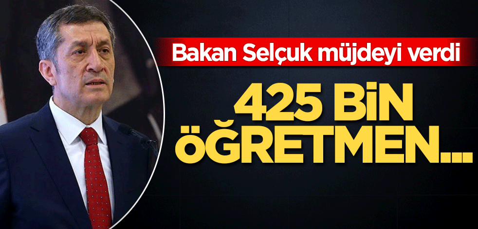 Bakan Selçuk müjdeyi verdi! 425 bin öğretmen…