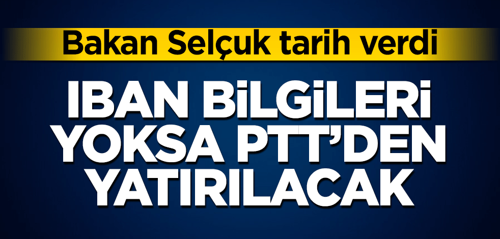 Bakan Selçuk tarih verdi! IBAN bilgileri yoksa PTT’den yatırılacak