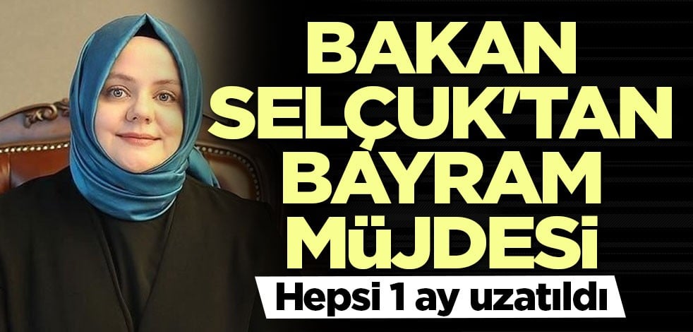 Bakan Selçuk'tan bayram müjdesi! Hepsi 1 ay uzatıldı