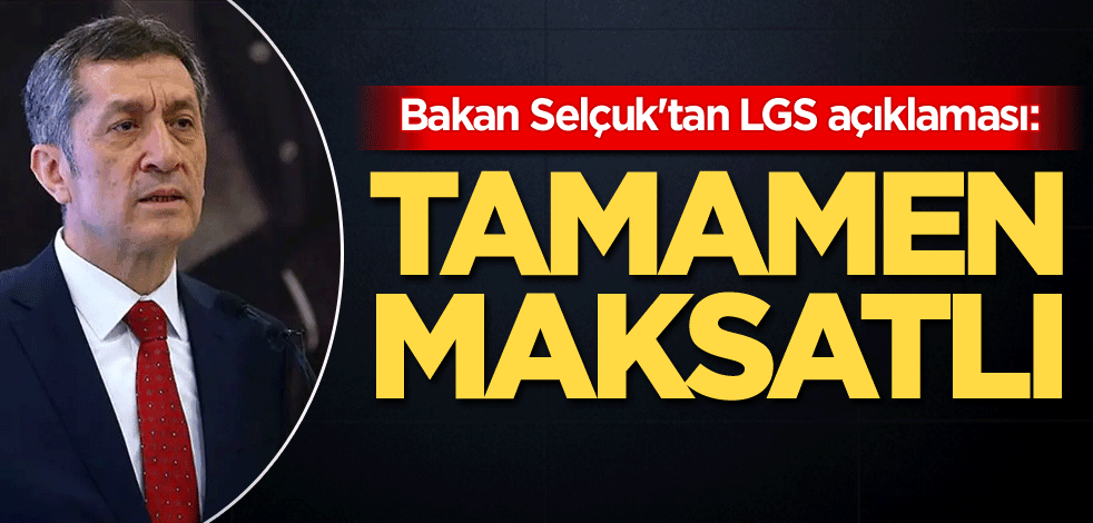 Bakan Selçuk'tan LGS açıklaması: Tamamen maksatlı