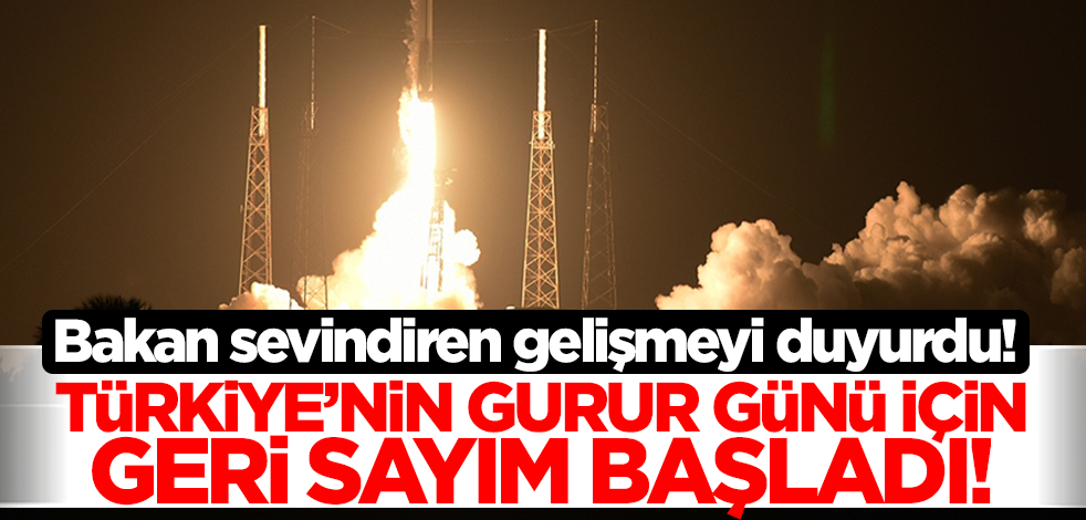 Bakan sevindiren gelişmeyi duyurdu! Türkiye'nin gurur günü için geri sayım başladı