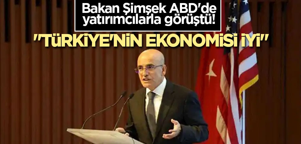 Bakan Şimşek ABD'de yatırımcılarla görüştü! "Türkiye'nin ekonomisi iyi"