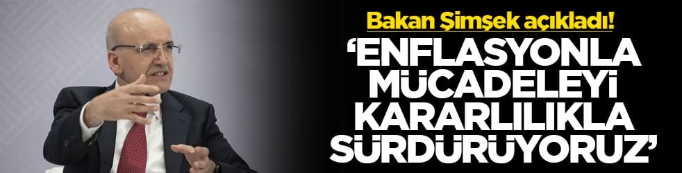 Bakan Şimşek açıkladı! ‘Enflasyonla mücadeleyi kararlılıkla sürdürüyoruz'