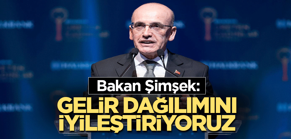 Bakan Şimşek: Gelir dağılımını iyileştiriyoruz