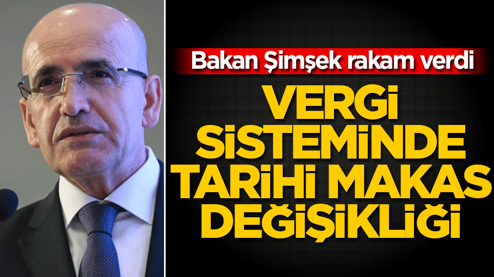 Bakan Şimşek rakam verdi! Vergi sisteminde tarihi makas değişikliği