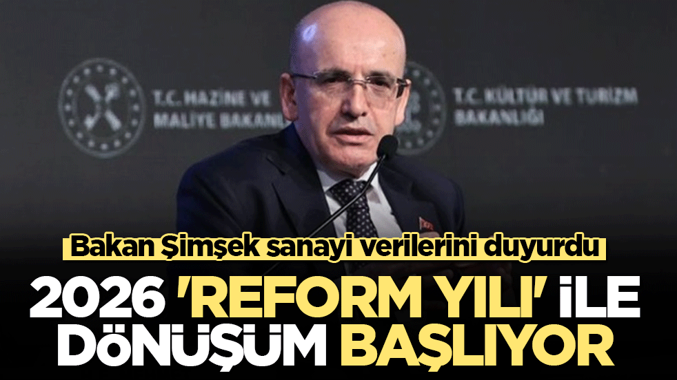Bakan Şimşek sanayi verilerini X hesabından duyurdu: Ekonomide çarklar hızlandı! 2026 ‘Reform Yılı’ ile dönüşüm başlıyor
