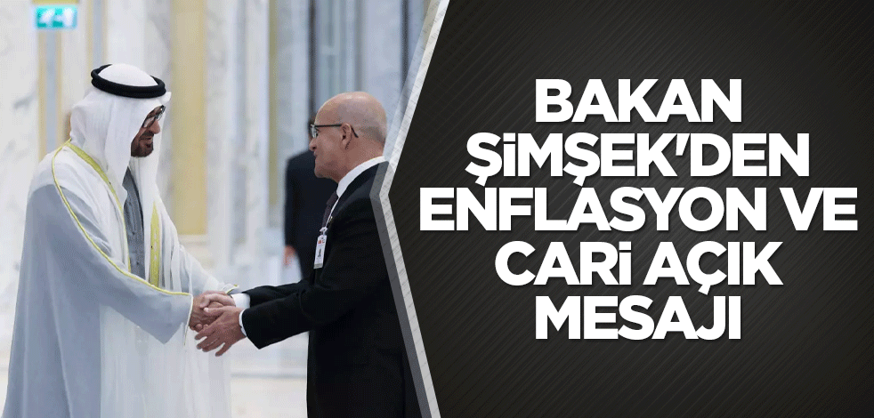 Bakan Şimşek'den enflasyon ve cari açık mesajı