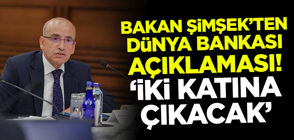 Bakan Şimşek'ten Dünya Bankası açıklaması! 'İkiye katlayacak'