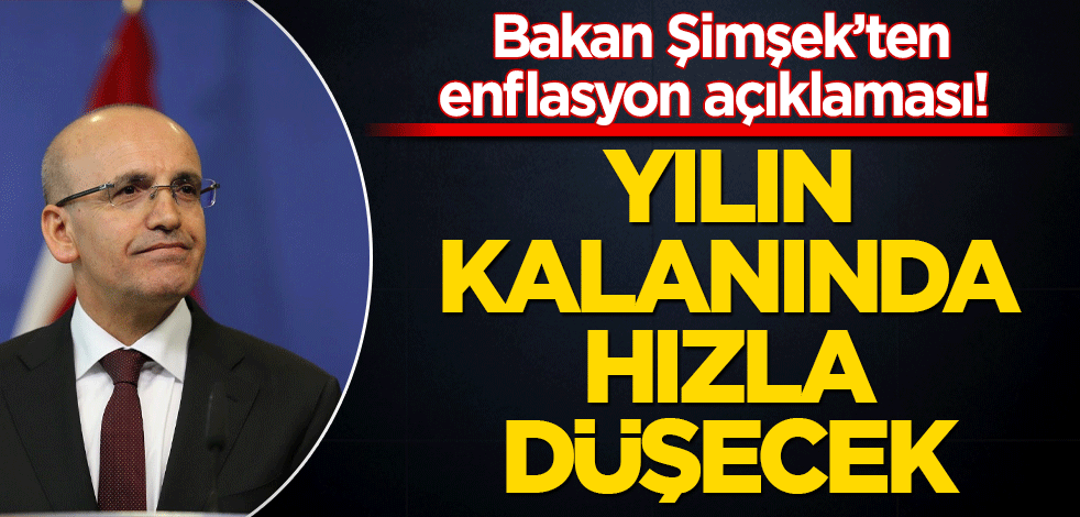 Bakan Şimşek’ten enflasyon açıklaması! Yılın kalanında hızla düşecek