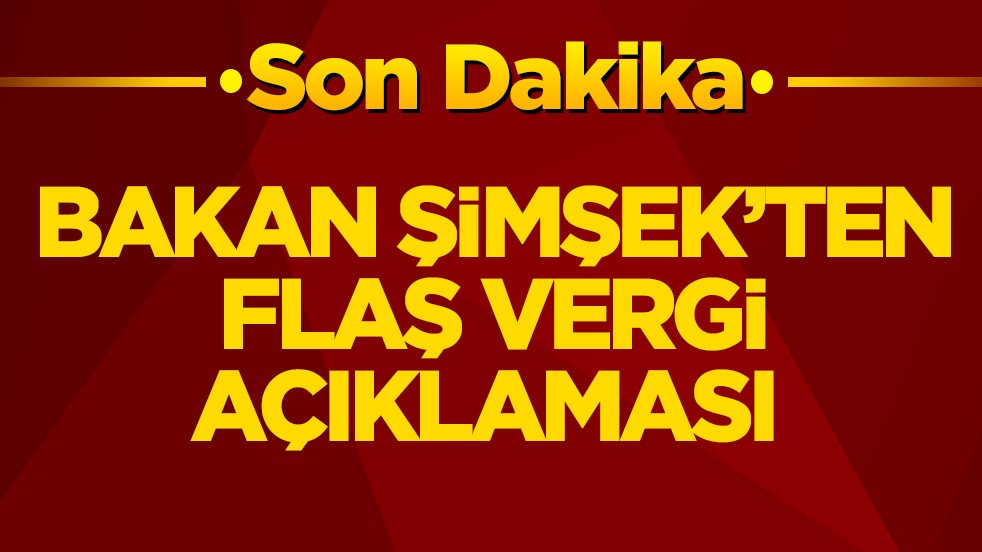 Bakan Şimşek’ten flaş yeni vergi açıklaması