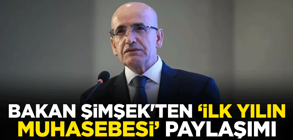 Bakan Şimşek'ten ''ilk yılın muhasebesi'' paylaşımı