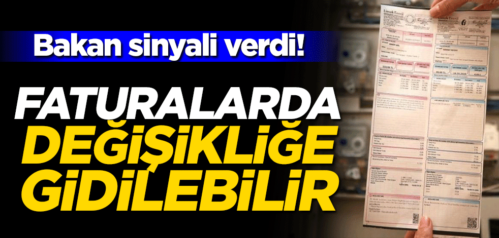 Bakan sinyali verdi! Faturalarda değişikliğe gidilebilir
