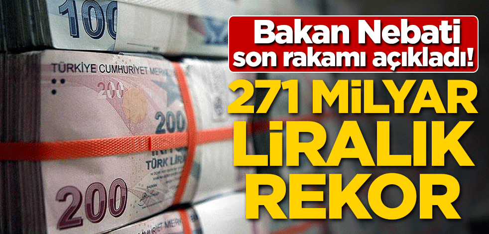 Bakan son rakamı açıkladı! 271 milyar TL'lik rekor