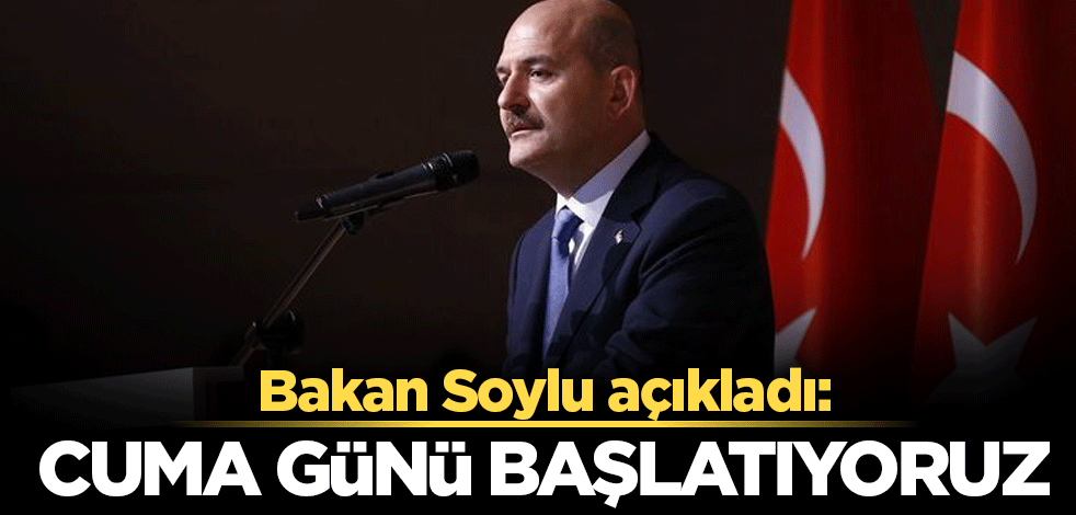 Bakan Soylu açıkladı: Cuma günü başlatıyoruz