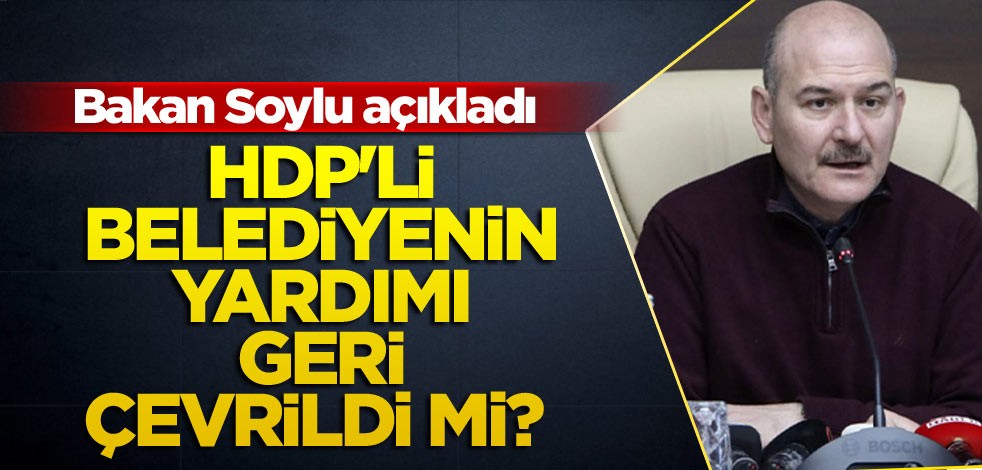 Bakan Soylu açıkladı! HDP'li belediyenin yardımı geri çevrildi mi?