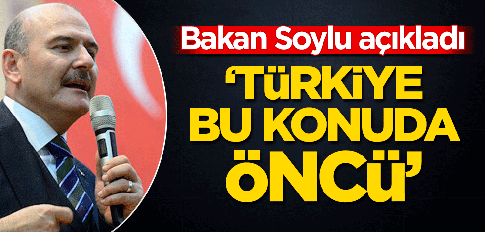 Bakan Soylu açıkladı! ‘Türkiye bu konuda öncü’