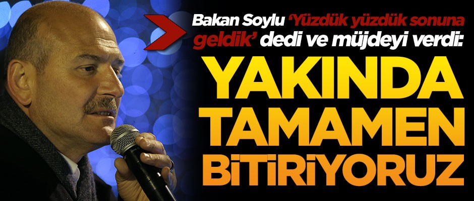 Bakan Soylu açıkladı: Yakında tamamen bitiriyoruz