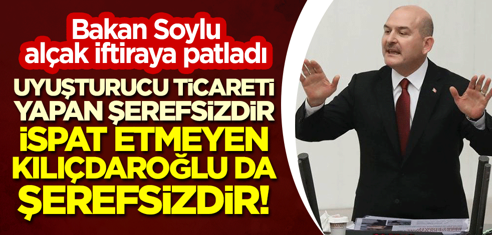 Bakan Soylu alçak iftiraya patladı: Uyuşturucu ticareti yapan şerefsizdir, ispat etmeyen Kılıçdaroğlu da şerefsizdir