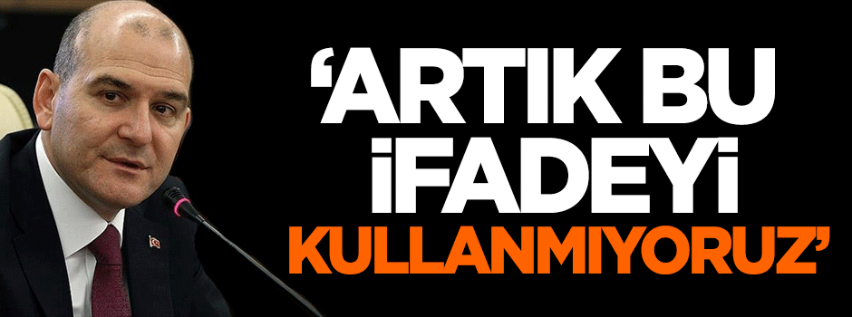 Bakan Soylu: Artık bu ifadeyi kullanmıyoruz