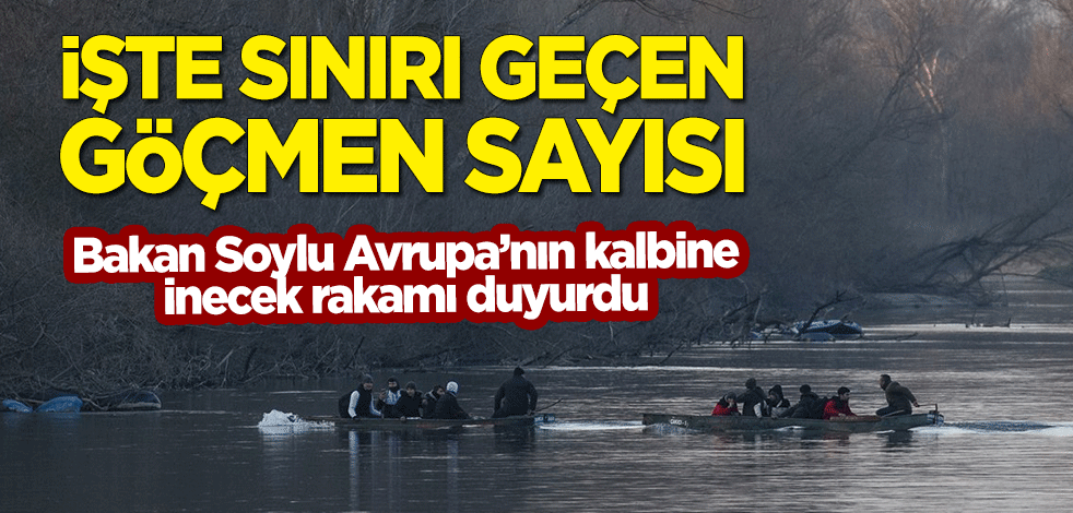 Bakan Soylu Avrupa'nın kalbine inecek rakamı duyurdu! İşte sınırı geçen göçmen sayısı