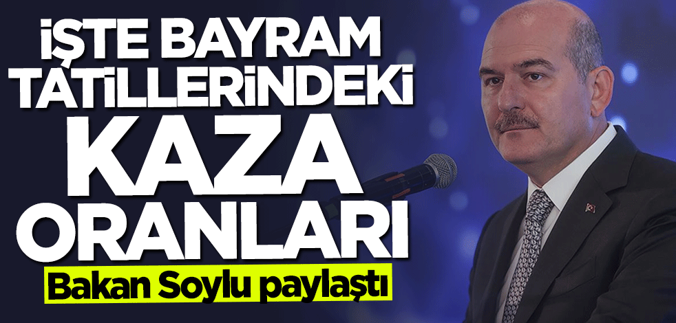 Bakan Soylu bayram tatillerindeki kaza oranlarını paylaştı