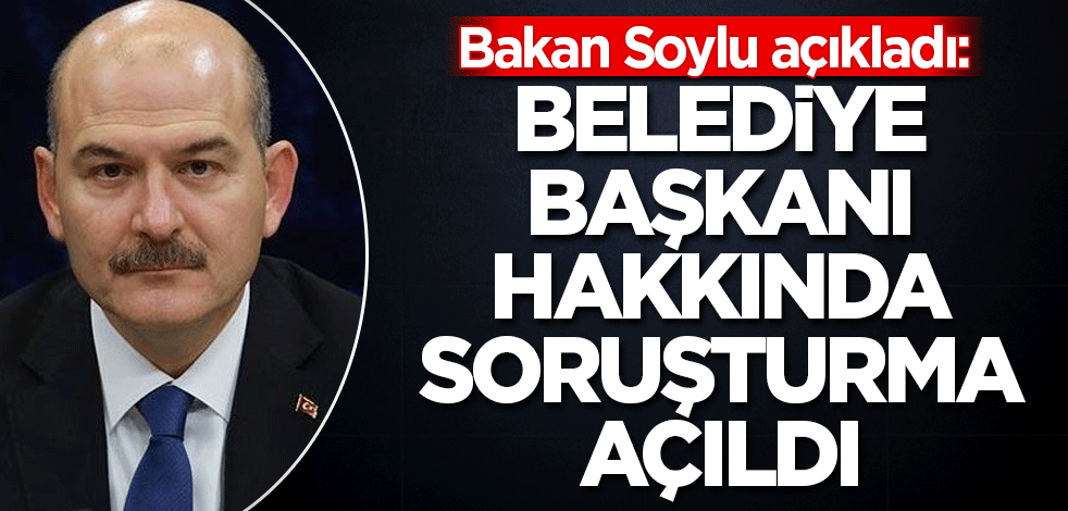 Bakan Soylu: Bilecik Belediye Başkanı hakkında soruşturma başlatıldı