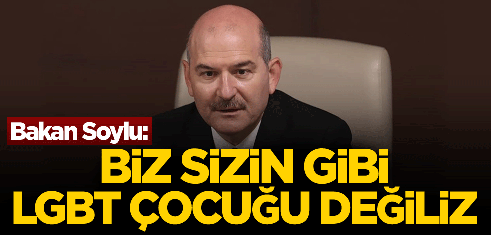 Bakan Soylu: Biz sizin gibi LGBT çocuğu değiliz