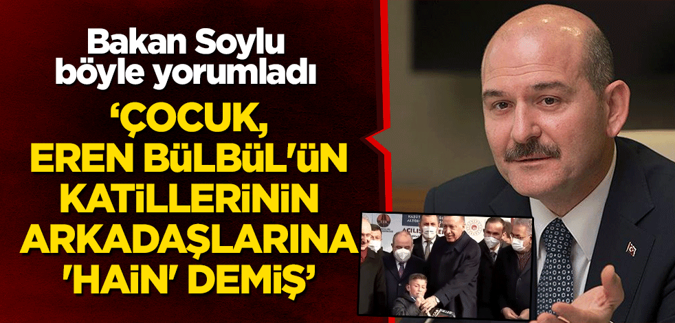 Bakan Soylu böyle yorumladı: Çocuk, Eren Bülbül'ün katillerinin arkadaşlarına 'hain' demiş