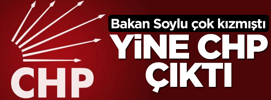 Bakan Soylu çok kızmıştı! Yine CHP çıktı
