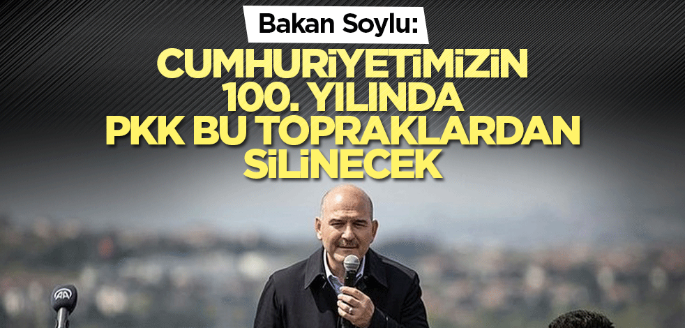 Bakan Soylu: Cumhuriyetimizin 100. yılında PKK bu topraklardan silinecek