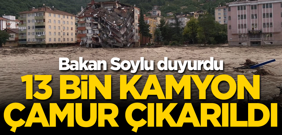 Bakan Soylu duyurdu! 13 bin kamyon çamur çıkarıldı
