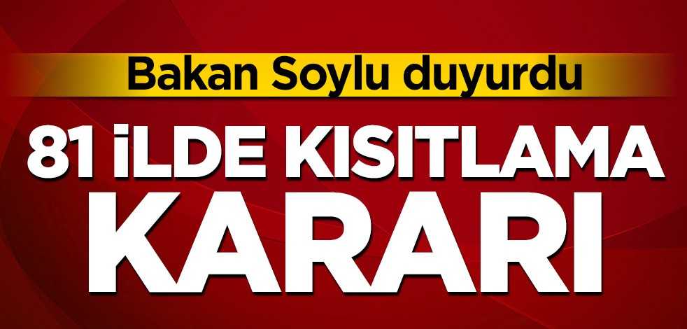 Bakan Soylu duyurdu! 81 ilde kısıtlama kararı