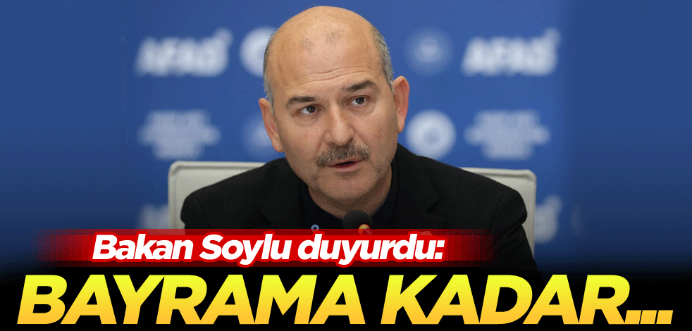 Bakan Soylu duyurdu: Bayrama kadar...