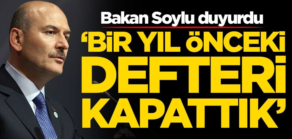 Bakan Soylu duyurdu! Bir yıl önceki defteri kapattık