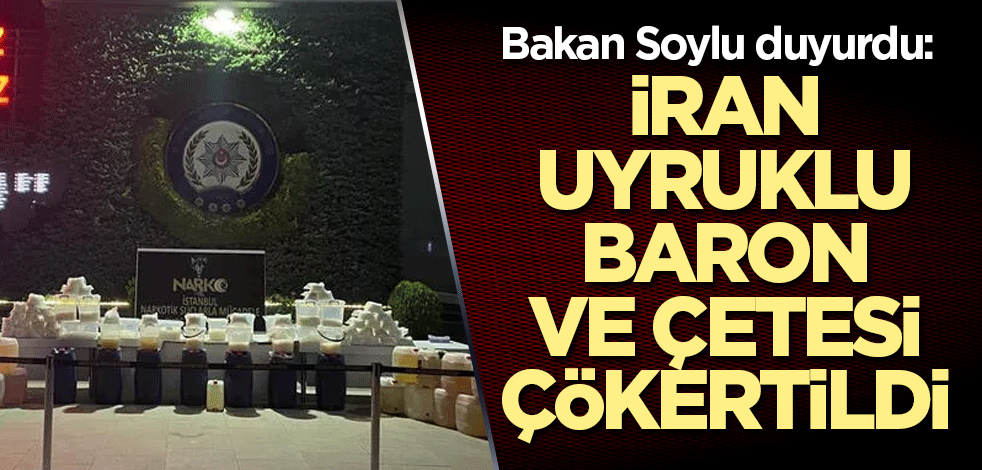 Bakan Soylu duyurdu: 'İran uyruklu baron ve çetesi çökertildi
