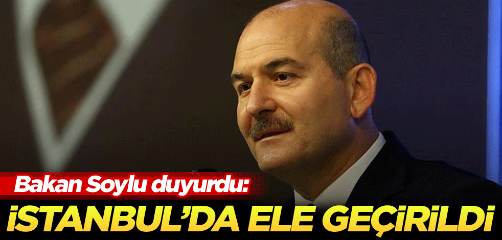 Bakan Soylu duyurdu: İstanbul'da ele geçirildi