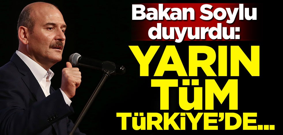 Bakan Soylu duyurdu: Yarın Tüm Türkiye'de...