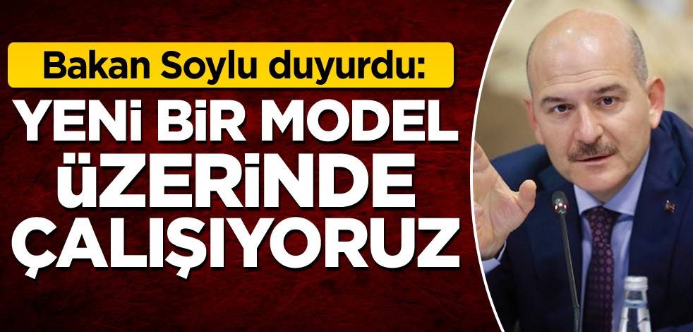 Bakan Soylu duyurdu: Yeni bir model üzerinde çalışıyoruz