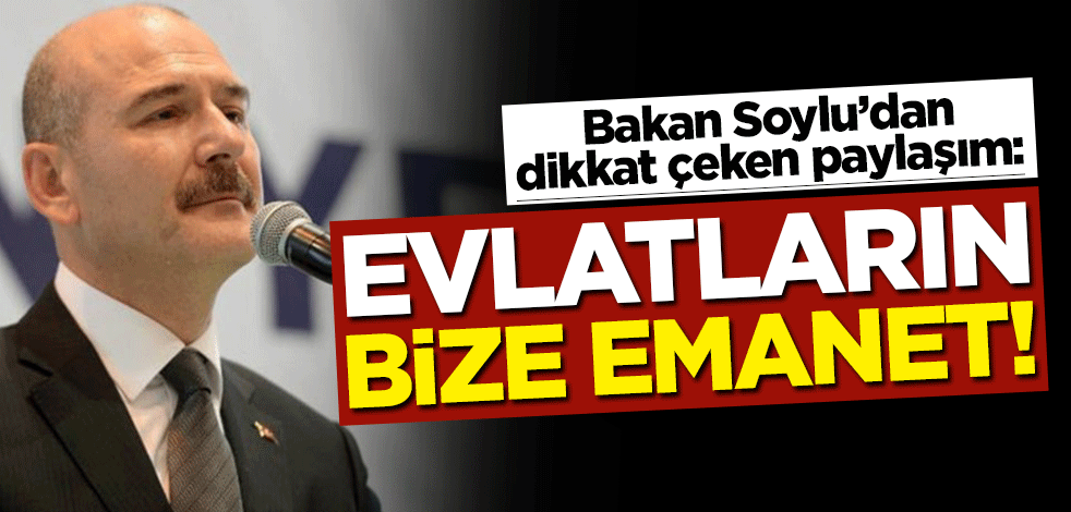 Bakan Soylu: Halil Müdürüm evlatların bize emanet!