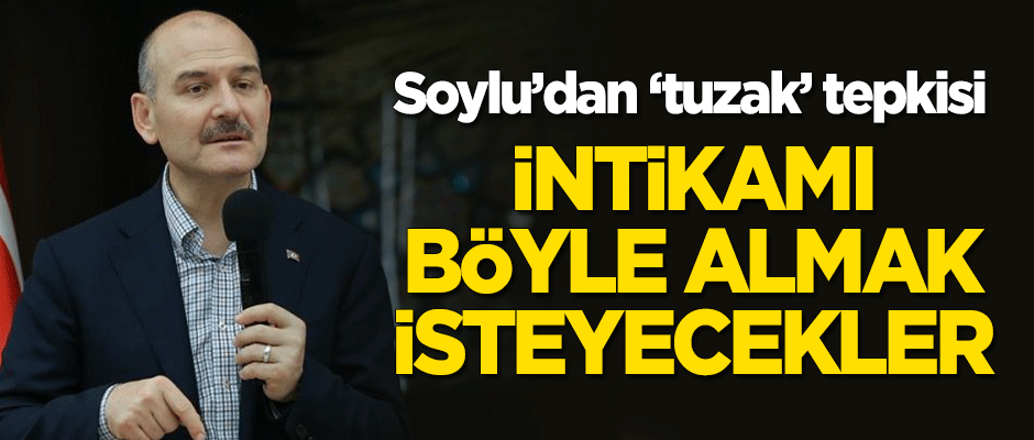 Bakan Soylu: İntikamı böyle almak isteyecekler